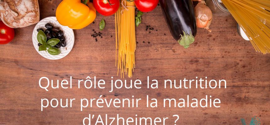 Quel rôle joue la nutrition pour prévenir la maladie d’Alzheimer ? Quel rôle joue la nutrition pour prévenir la maladie d’Alzheimer ?